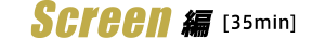 Screen 編［35min］